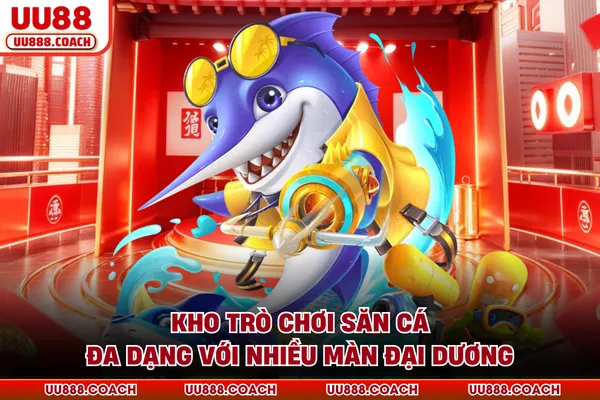 Kho trò chơi săn cá đa dạng với nhiều màn đại dương Kho trò chơi săn cá đa dạng với nhiều màn đại dương