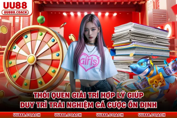 Thói quen giải trí hợp lý giúp duy trì trải nghiệm cá cược ổn định Thói quen giải trí hợp lý giúp duy trì trải nghiệm cá cược ổn định